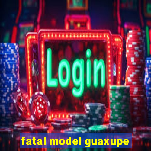 fatal model guaxupe